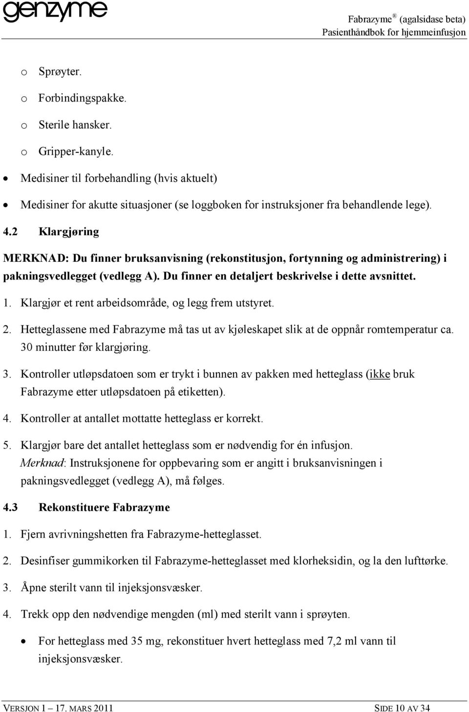 Klargjør et rent arbeidsområde, og legg frem utstyret. 2. Hetteglassene med Fabrazyme må tas ut av kjøleskapet slik at de oppnår romtemperatur ca. 30