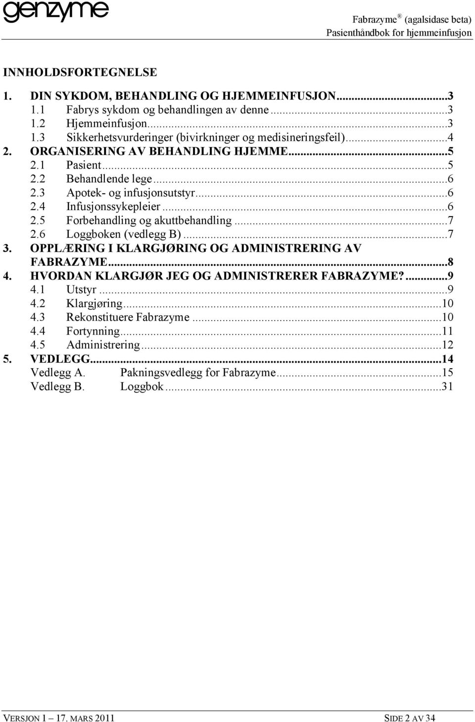 6 Loggboken (vedlegg B)...7 3. OPPLÆRING I KLARGJØRING OG ADMINISTRERING AV FABRAZYME...8 4. HVORDAN KLARGJØR JEG OG ADMINISTRERER FABRAZYME?...9 4.1 Utstyr...9 4.2 Klargjøring...10 4.