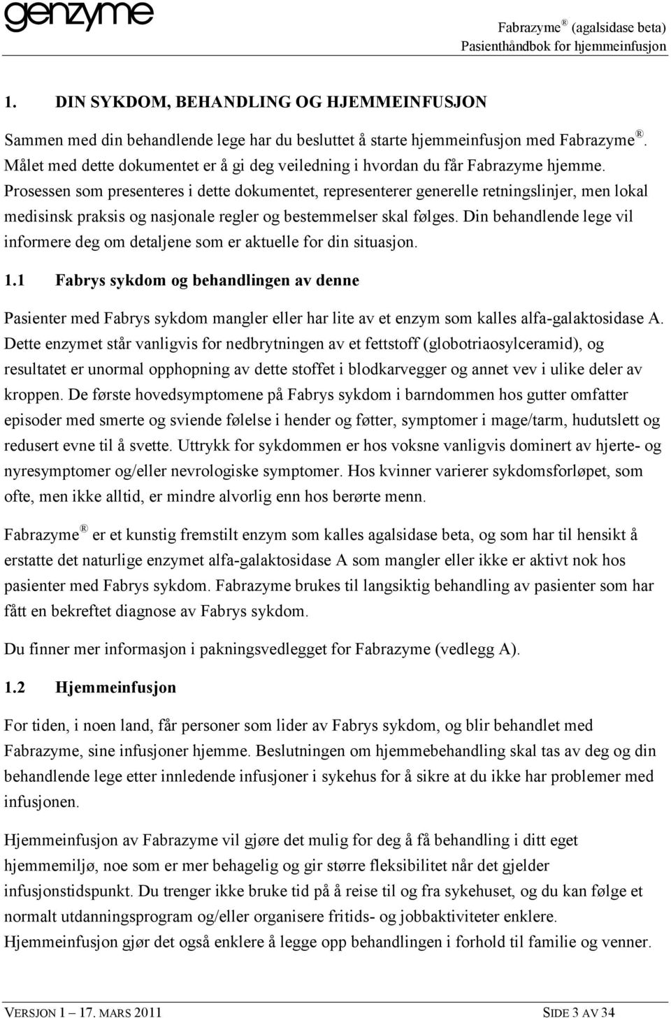 Prosessen som presenteres i dette dokumentet, representerer generelle retningslinjer, men lokal medisinsk praksis og nasjonale regler og bestemmelser skal følges.