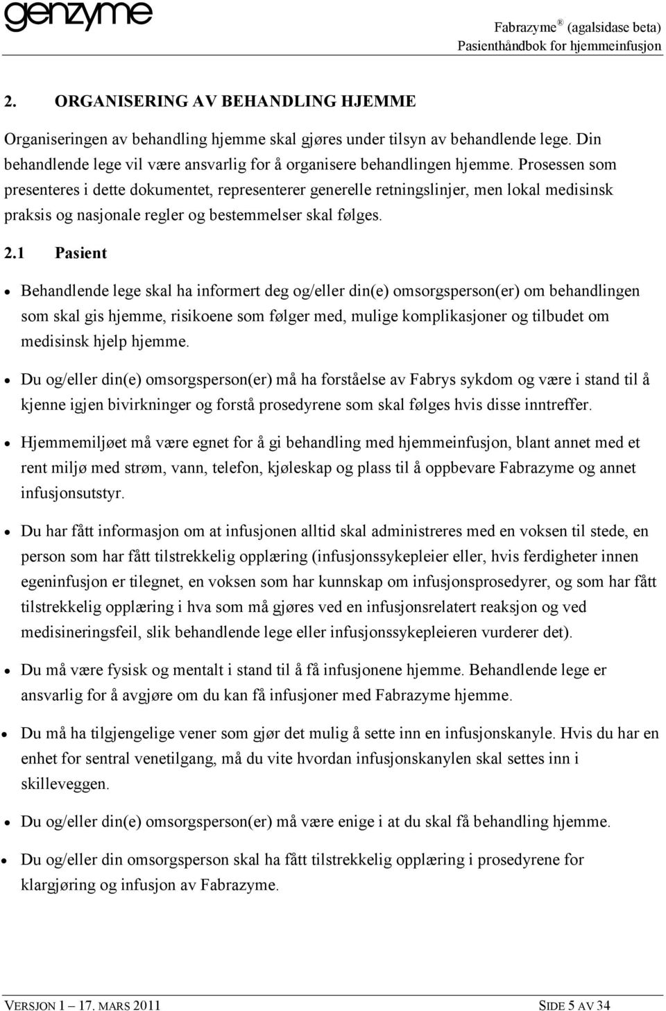 1 Pasient Behandlende lege skal ha informert deg og/eller din(e) omsorgsperson(er) om behandlingen som skal gis hjemme, risikoene som følger med, mulige komplikasjoner og tilbudet om medisinsk hjelp