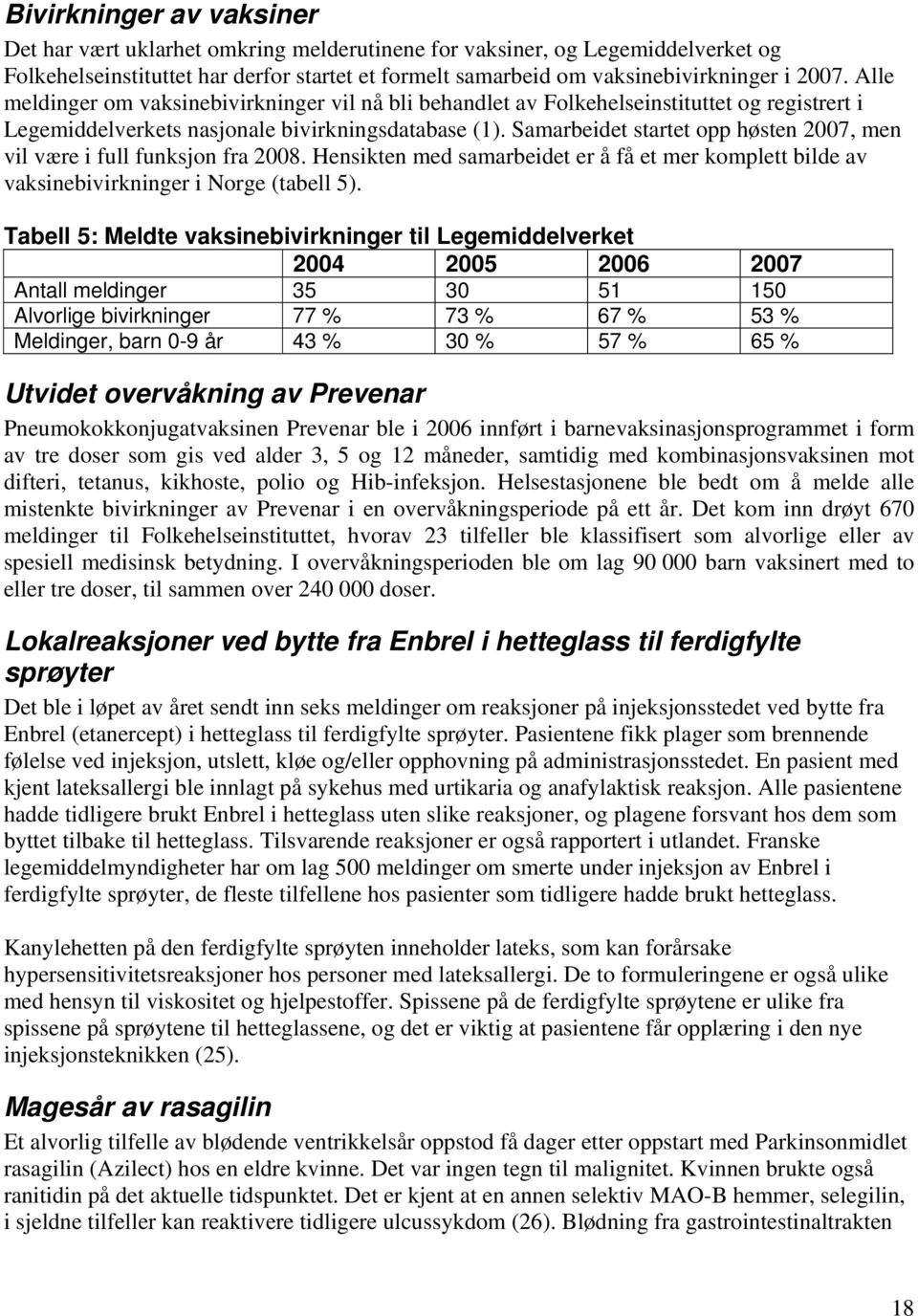 Samarbeidet startet opp høsten 2007, men vil være i full funksjon fra 2008. Hensikten med samarbeidet er å få et mer komplett bilde av vaksinebivirkninger i Norge (tabell 5).