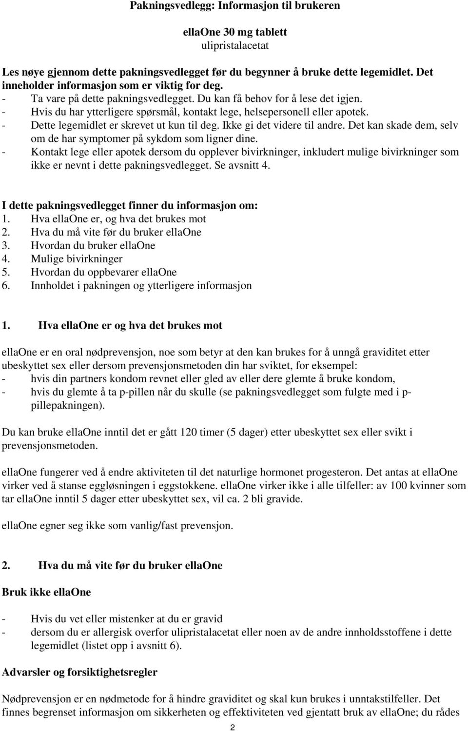 - Hvis du har ytterligere spørsmål, kontakt lege, helsepersonell eller apotek. - Dette legemidlet er skrevet ut kun til deg. Ikke gi det videre til andre.