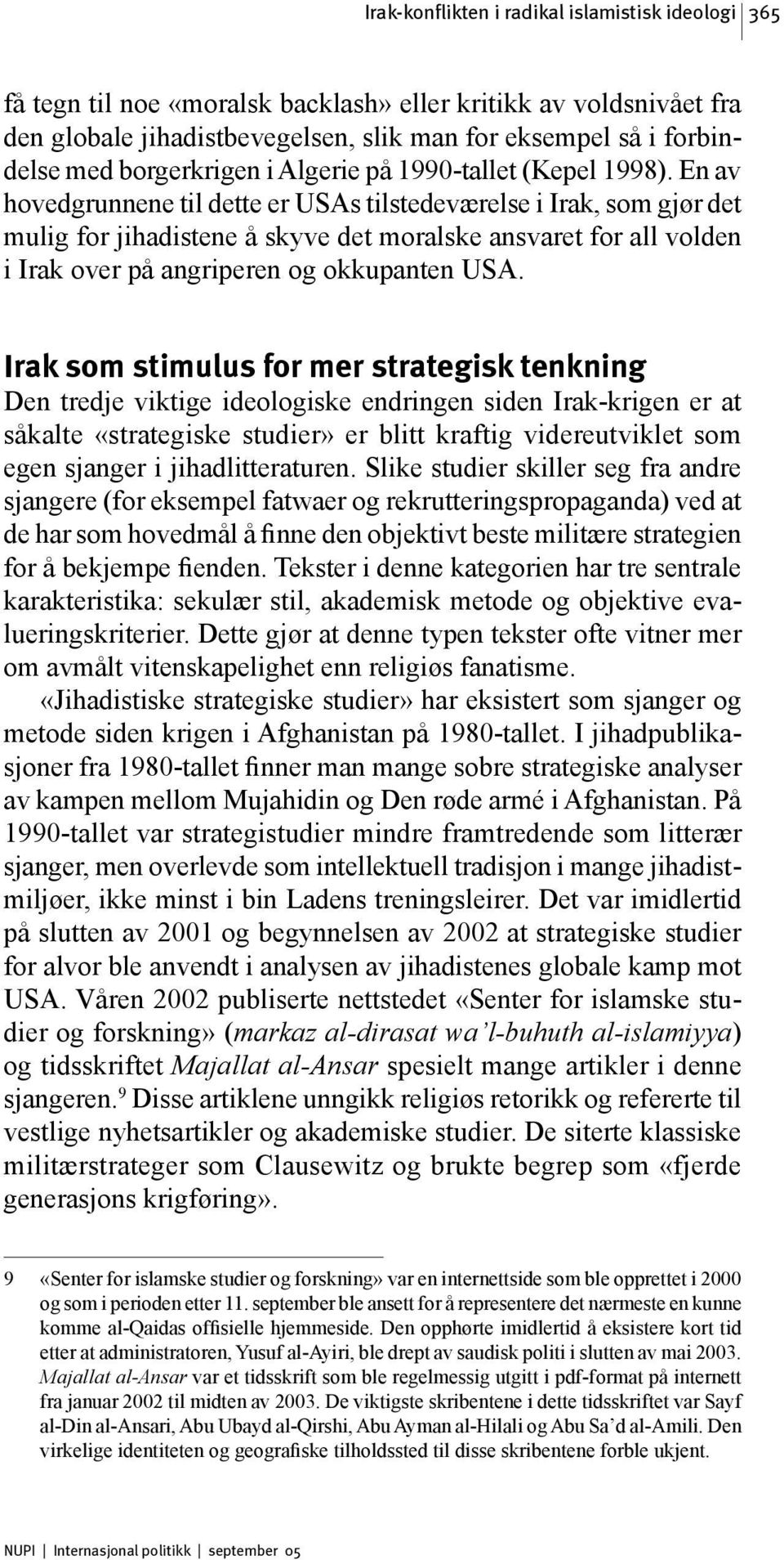 En av hovedgrunnene til dette er USAs tilstedeværelse i Irak, som gjør det mulig for jihadistene å skyve det moralske ansvaret for all volden i Irak over på angriperen og okkupanten USA.