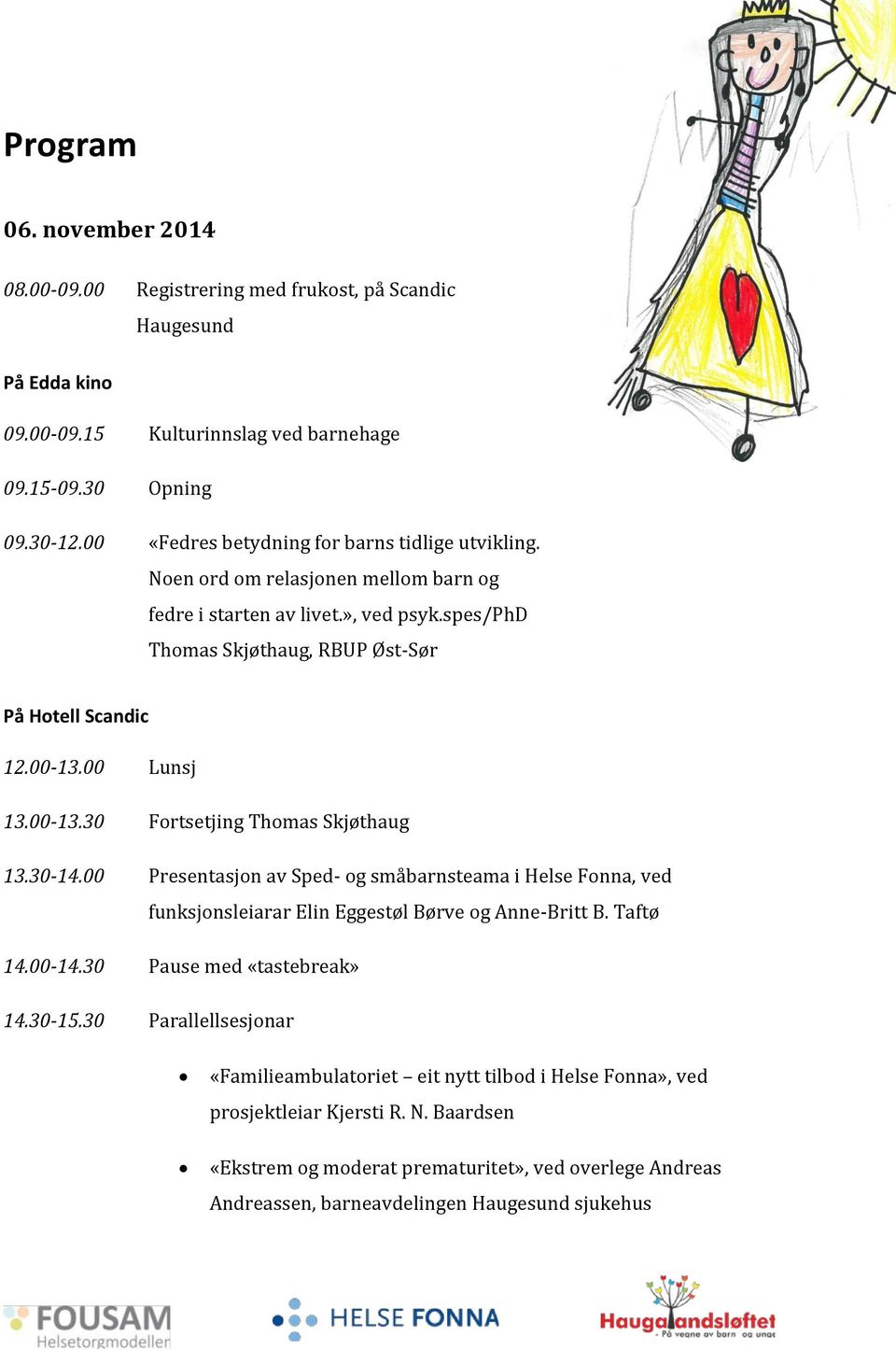 00 Lunsj 13.00-13.30 Fortsetjing Thomas Skjøthaug 13.30-14.00 Presentasjon av Sped- og småbarnsteama i Helse Fonna, ved funksjonsleiarar Elin Eggestøl Børve og Anne-Britt B. Taftø 14.00-14.