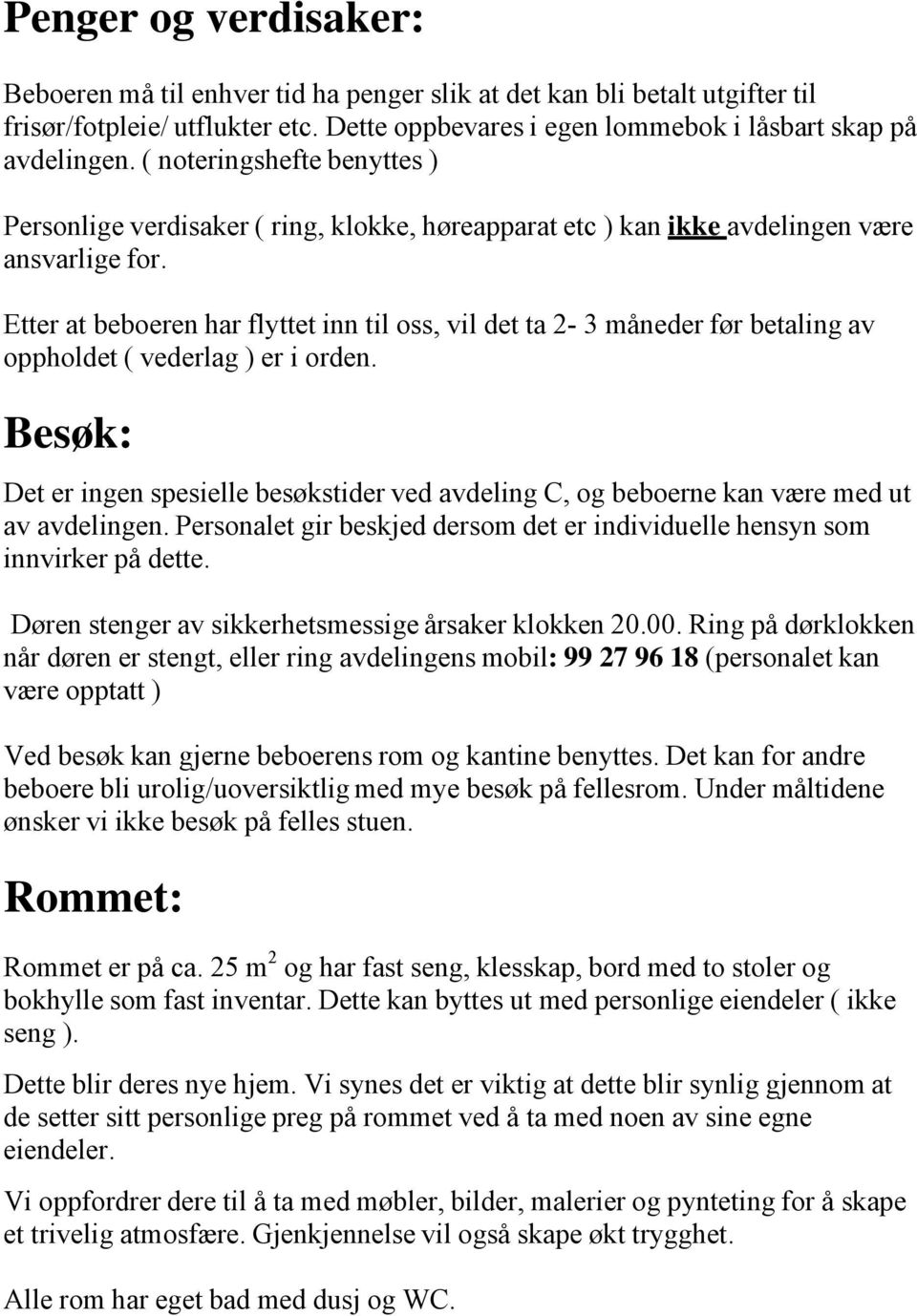 Etter at beboeren har flyttet inn til oss, vil det ta 2-3 måneder før betaling av oppholdet ( vederlag ) er i orden.