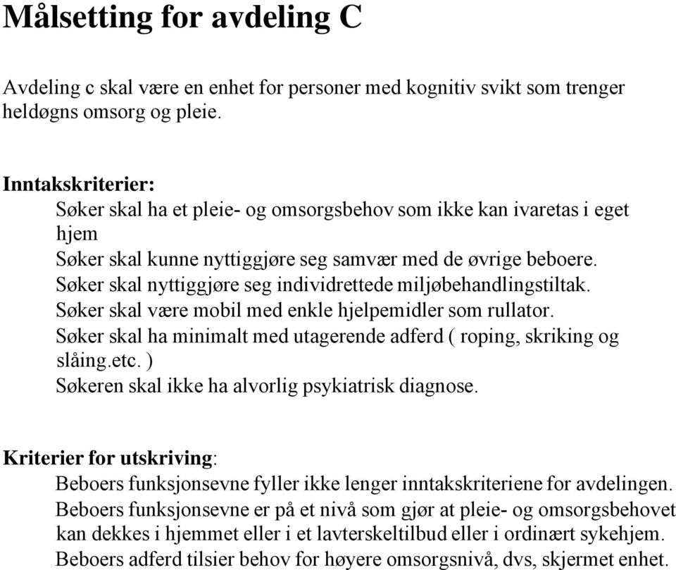 Søker skal nyttiggjøre seg individrettede miljøbehandlingstiltak. Søker skal være mobil med enkle hjelpemidler som rullator. Søker skal ha minimalt med utagerende adferd ( roping, skriking og slåing.