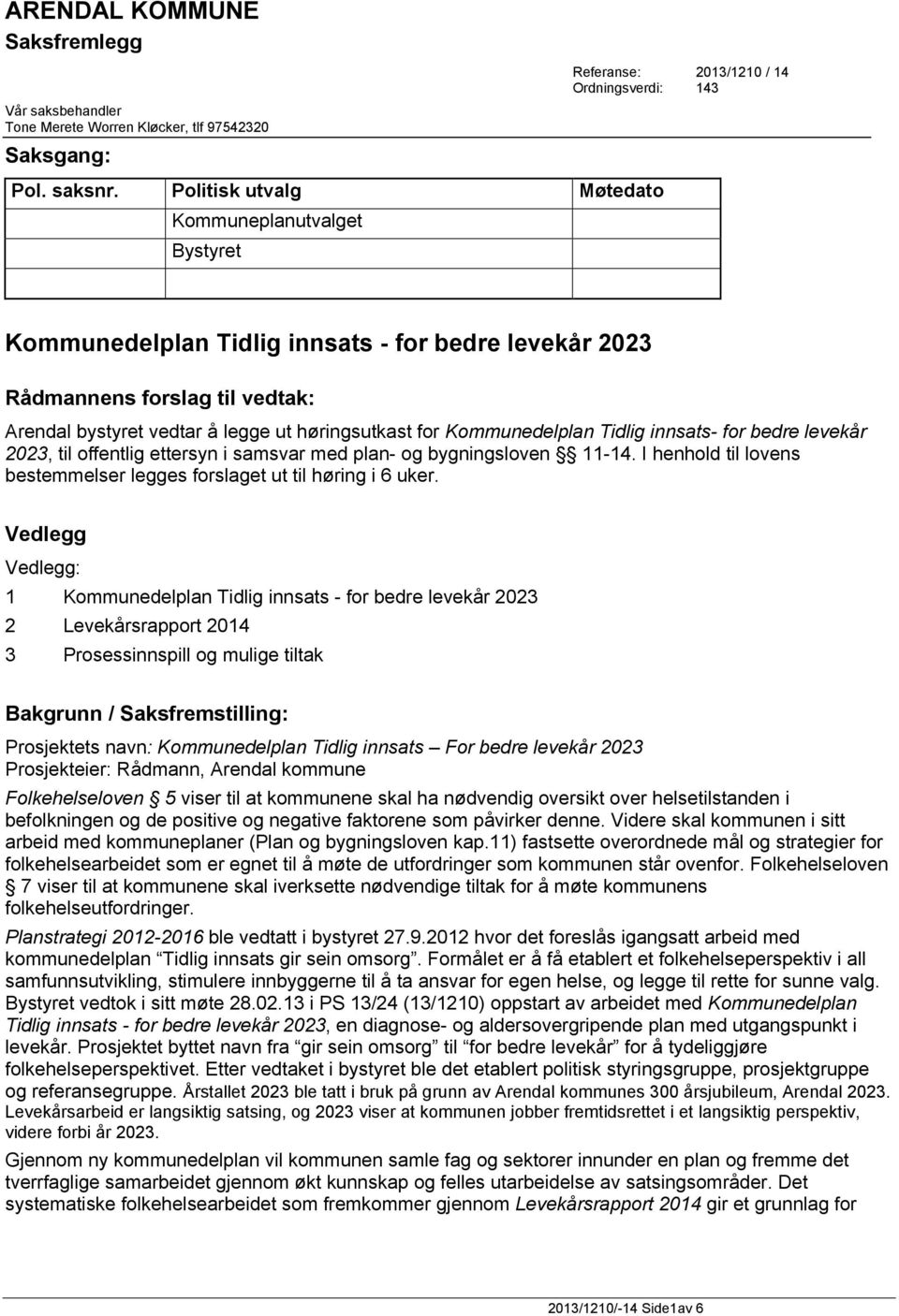 Kommunedelplan Tidlig innsats- for bedre levekår 2023, til offentlig ettersyn i samsvar med plan- og bygningsloven 11-14. I henhold til lovens bestemmelser legges forslaget ut til høring i 6 uker.