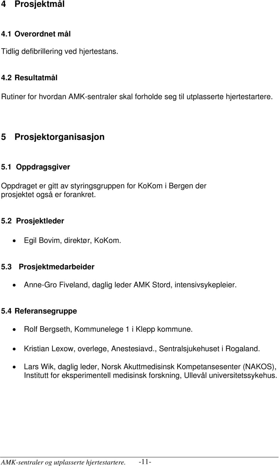 5.4 Referansegruppe Rolf Bergseth, Kommunelege 1 i Klepp kommune. Kristian Lexow, overlege, Anestesiavd., Sentralsjukehuset i Rogaland.