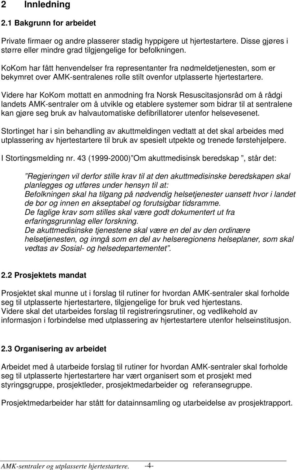 Videre har KoKom mottatt en anmodning fra Norsk Resuscitasjonsråd om å rådgi landets AMK-sentraler om å utvikle og etablere systemer som bidrar til at sentralene kan gjøre seg bruk av halvautomatiske