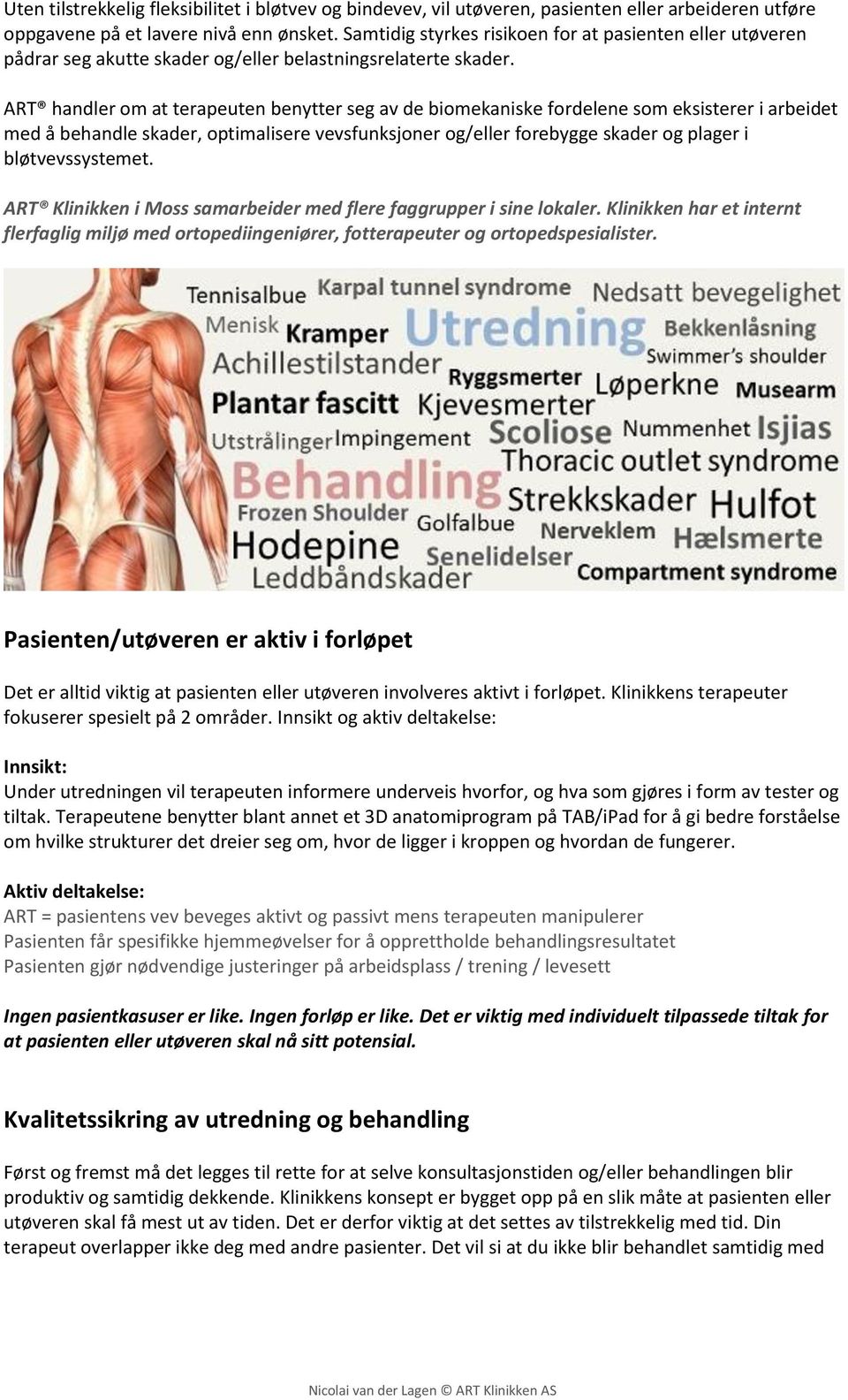 ART handler om at terapeuten benytter seg av de biomekaniske fordelene som eksisterer i arbeidet med å behandle skader, optimalisere vevsfunksjoner og/eller forebygge skader og plager i