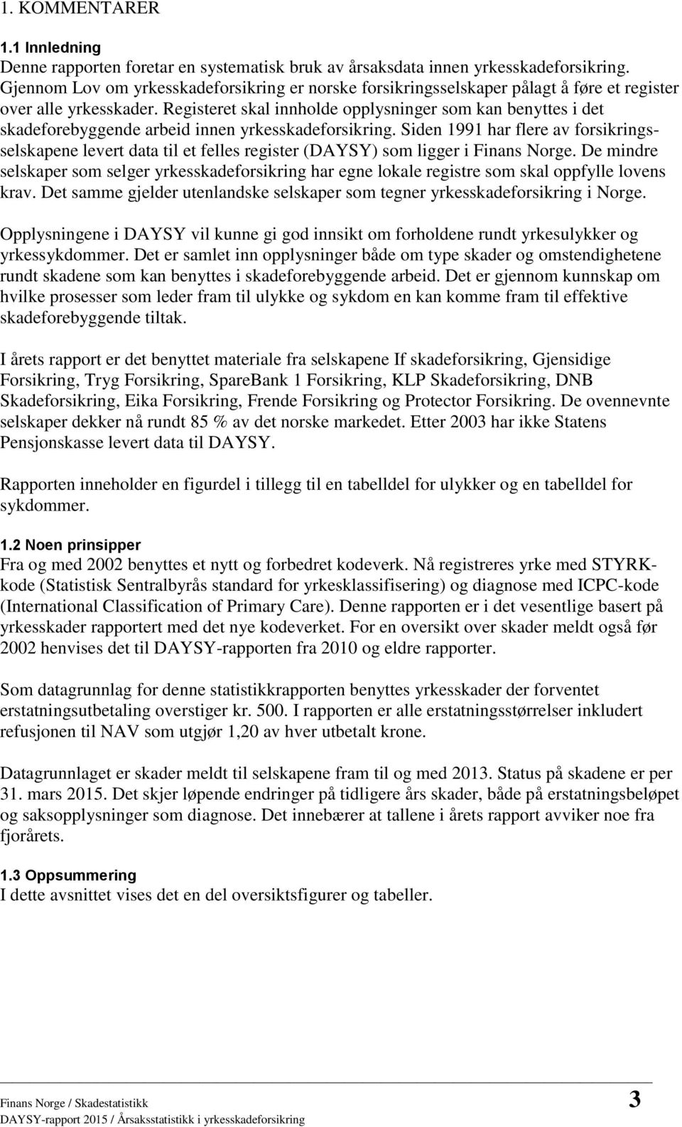 Registeret skal innholde opplysninger som kan benyttes i det skadeforebyggende arbeid innen yrkesskadeforsikring.