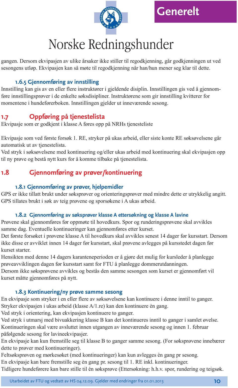 Instruktørene som gir innstiing kvitterer for momentene i hundeførerboken. Innstiingen gjeder ut inneværende sesong. 1.