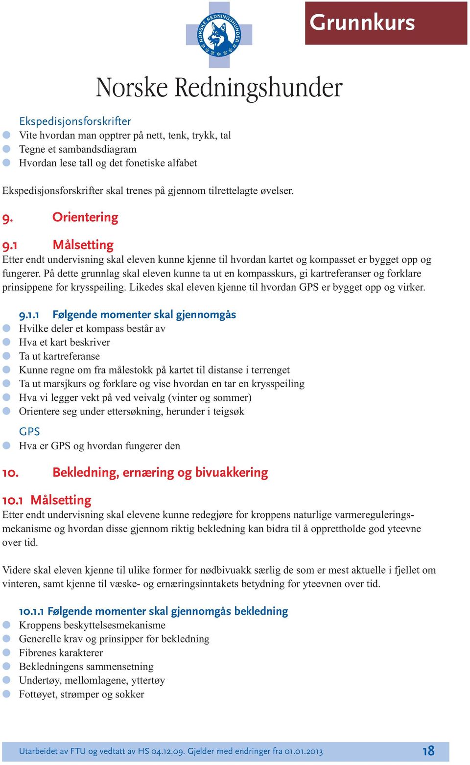 På dette grunnag ska eeven kunne ta ut en kompasskurs, gi kartreferanser og forkare prinsippene for krysspeiing. Likedes ska eeven kjenne ti hvordan GPS er bygget opp og virker. 9.1.