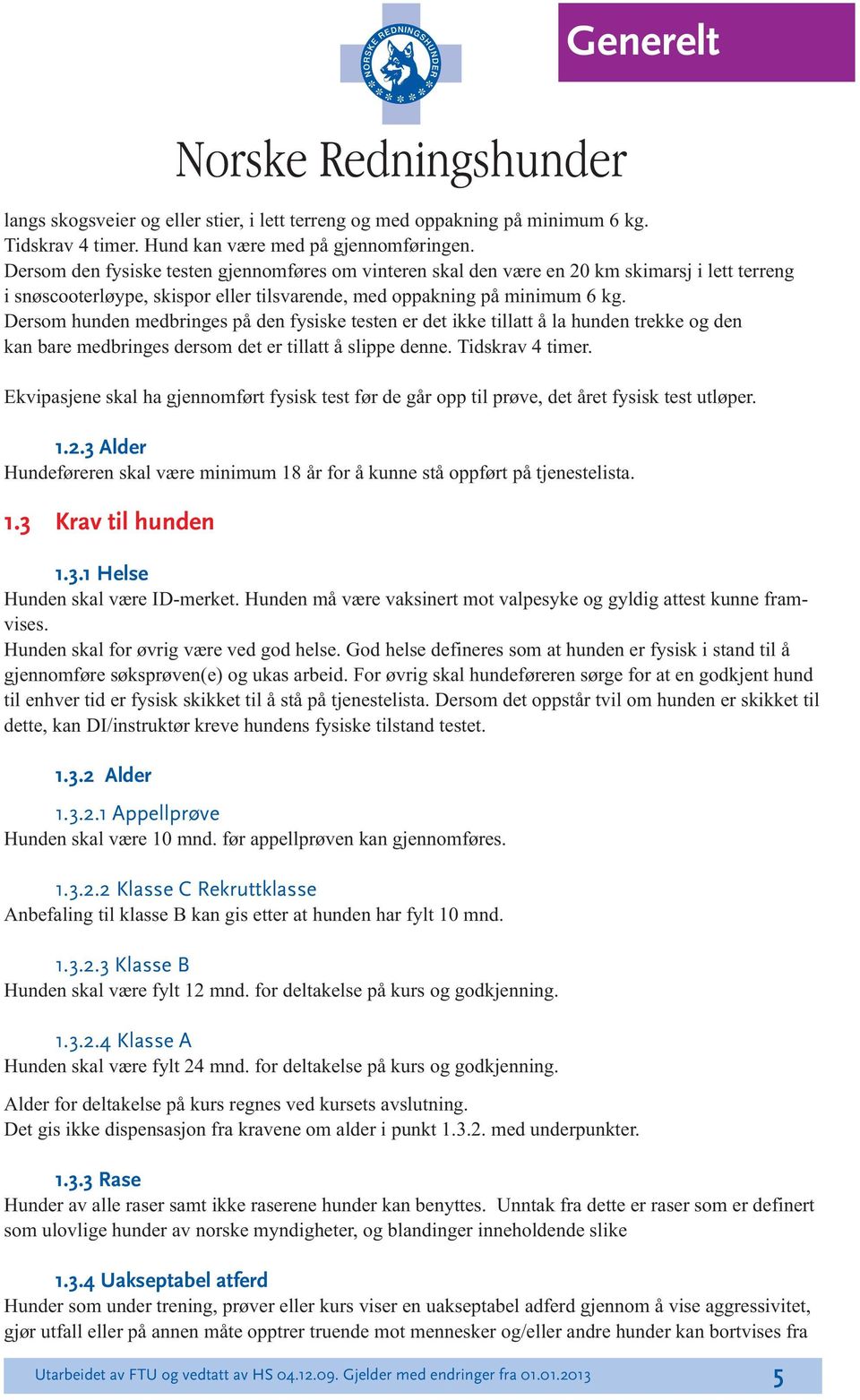 Dersom hunden medbringes på den fysiske testen er det ikke tiatt å a hunden trekke og den kan bare medbringes dersom det er tiatt å sippe denne. Tidskrav 4 timer.