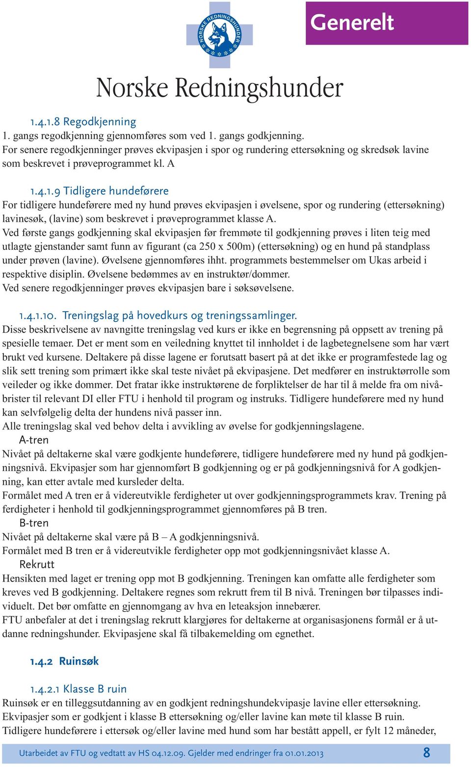 4.1.9 Tidigere hundeførere For tidigere hundeførere med ny hund prøves ekvipasjen i øvesene, spor og rundering (ettersøkning) avinesøk, (avine) som beskrevet i prøveprogrammet kasse A.