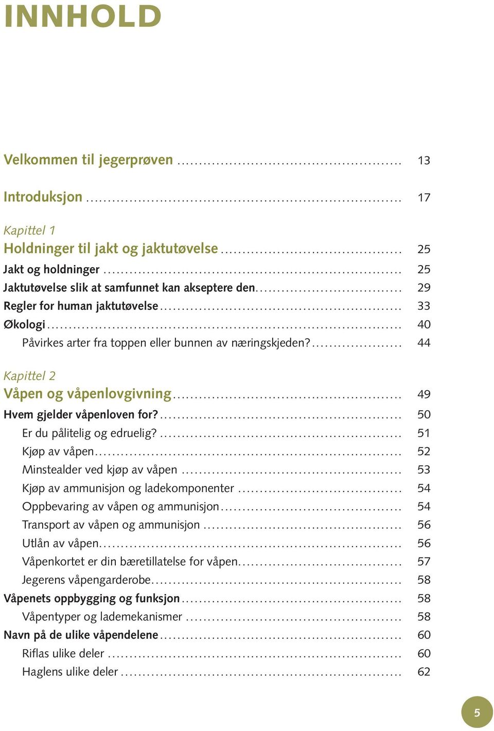 ... 50 Er du pålitelig og edruelig?... 51 Kjøp av våpen... 52 Minstealder ved kjøp av våpen... 53 Kjøp av ammunisjon og ladekomponenter... 54 Oppbevaring av våpen og ammunisjon.