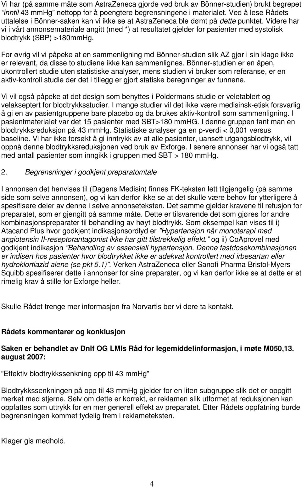 Videre har vi i vårt annonsemateriale angitt (med *) at resultatet gjelder for pasienter med systolisk blodtrykk (SBP) >180mmHg.