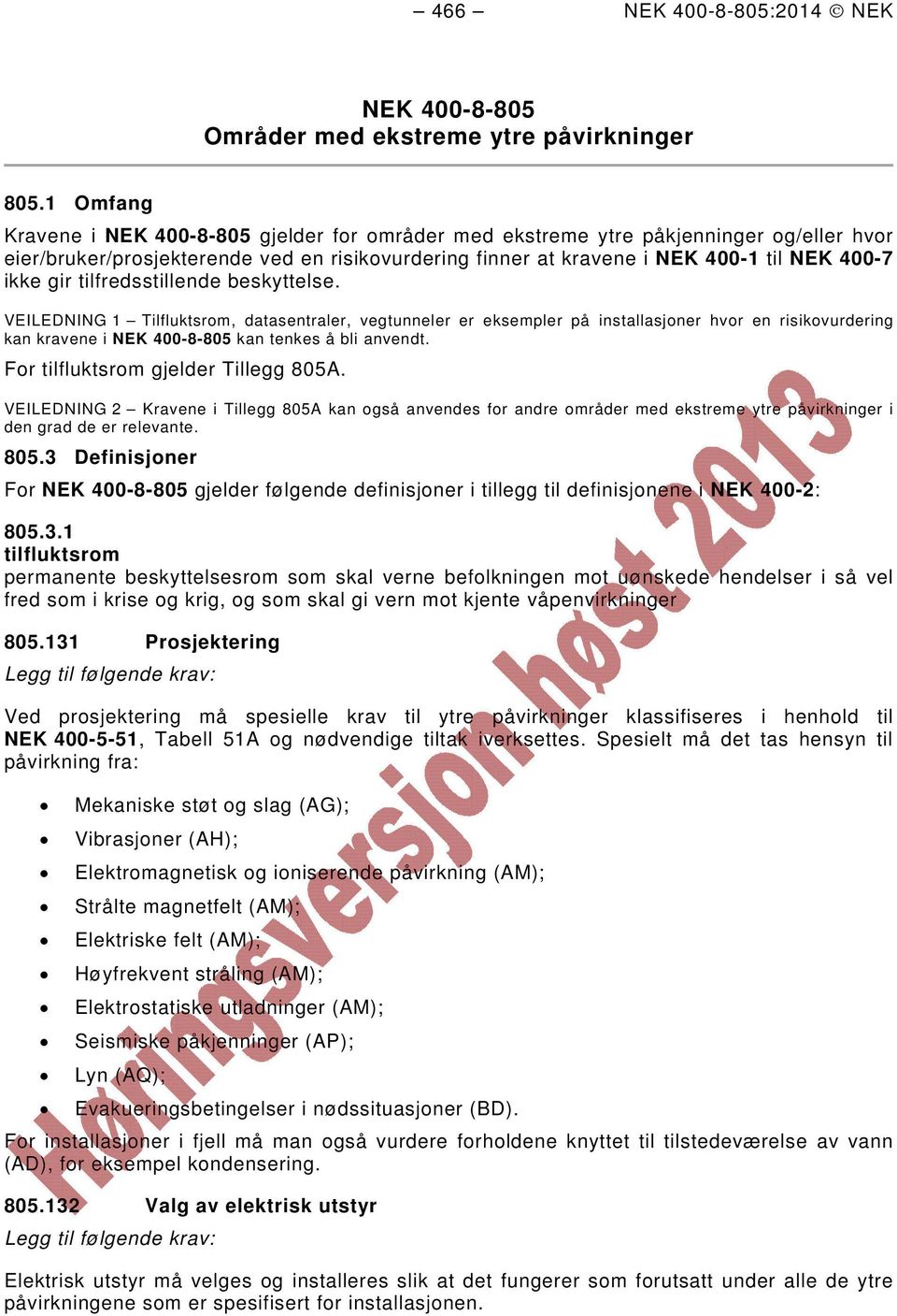 gir tilfredsstillende beskyttelse. VEILEDNING 1 Tilfluktsrom, datasentraler, vegtunneler er eksempler på installasjoner hvor en risikovurdering kan kravene i NEK 400-8-805 kan tenkes å bli anvendt.