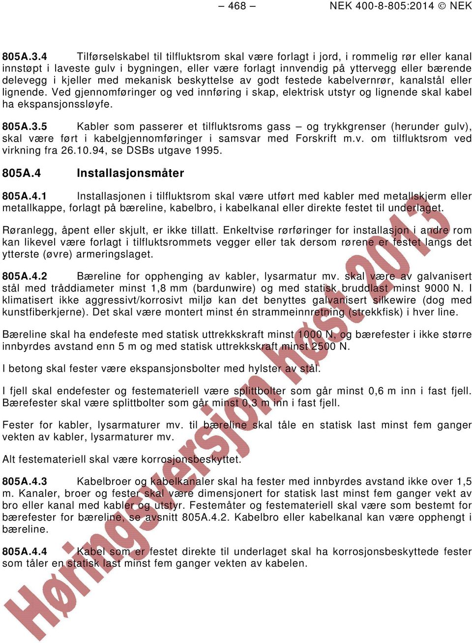 med mekanisk beskyttelse av godt festede kabelvernrør, kanalstål eller lignende. Ved gjennomføringer og ved innføring i skap, elektrisk utstyr og lignende skal kabel ha ekspansjonssløyfe. 805A.3.