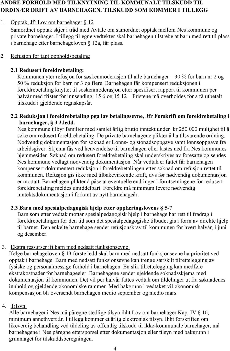 I tillegg til egne vedtekter skal barnehagen tilstrebe at barn med rett til plass i barnehage etter barnehageloven 12a, får plass. 2. Refusjon for tapt oppholdsbetaling 2.