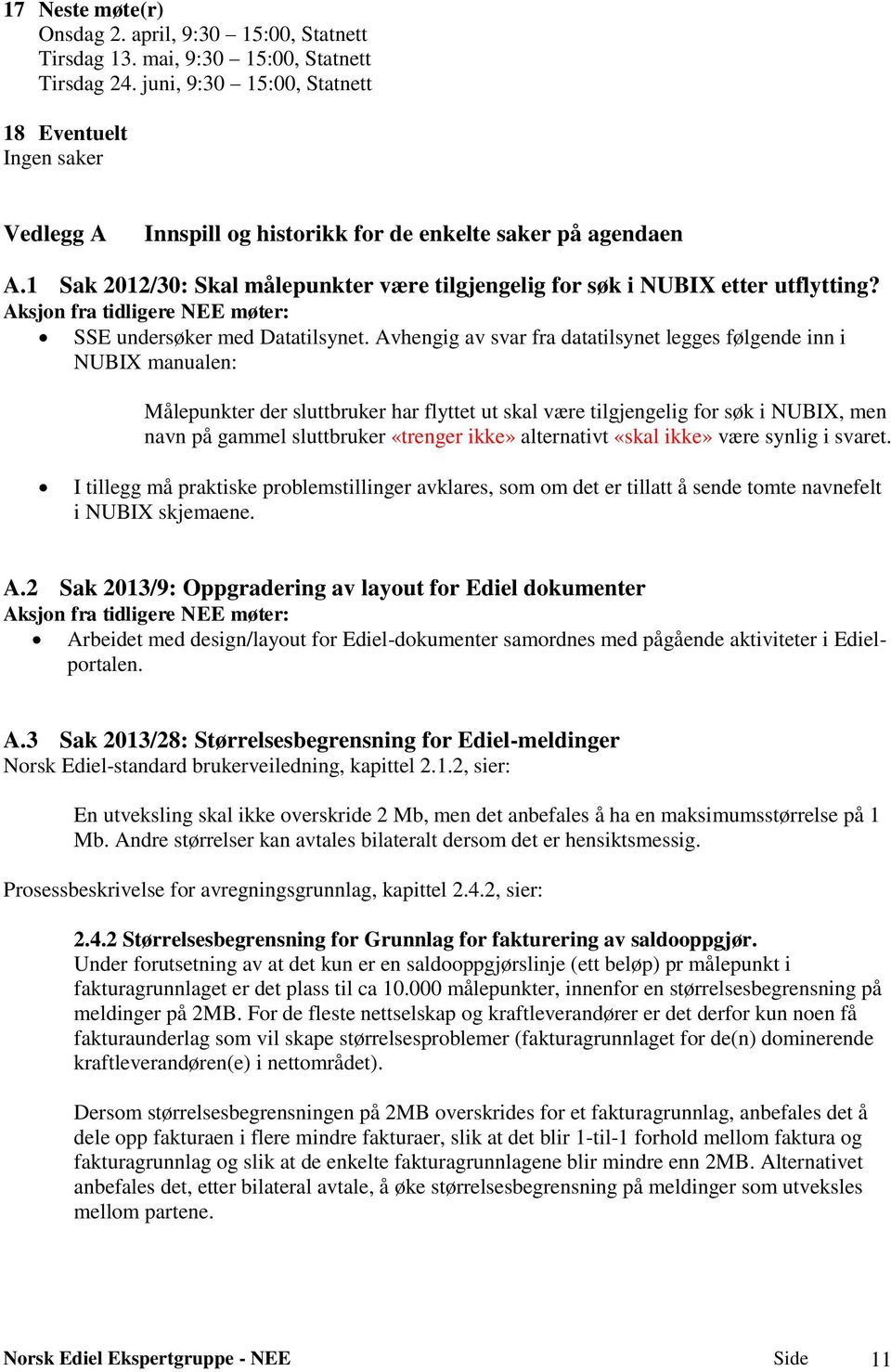 1 Sak 2012/30: Skal målepunkter være tilgjengelig for søk i NUBIX etter utflytting? Aksjon fra tidligere NEE møter: SSE undersøker med Datatilsynet.