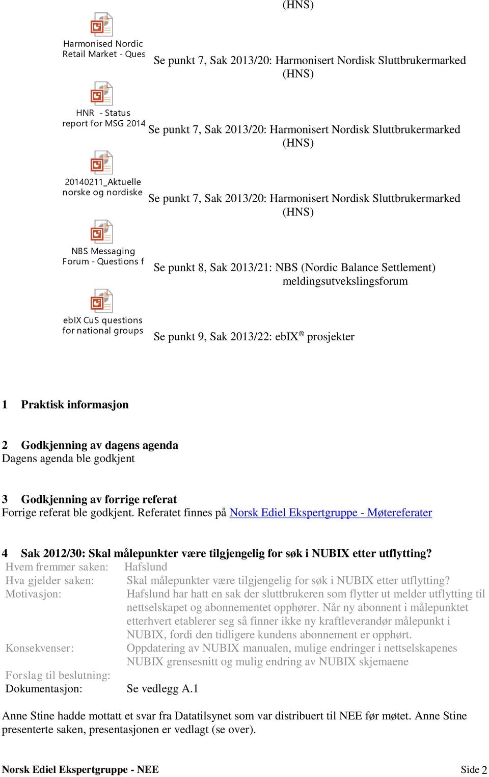 pptx Se punkt 7, Sak 2013/20: Harmonisert Nordisk Sluttbrukermarked (HNS) NBS Messaging Forum - Questions for national groups 20140114.