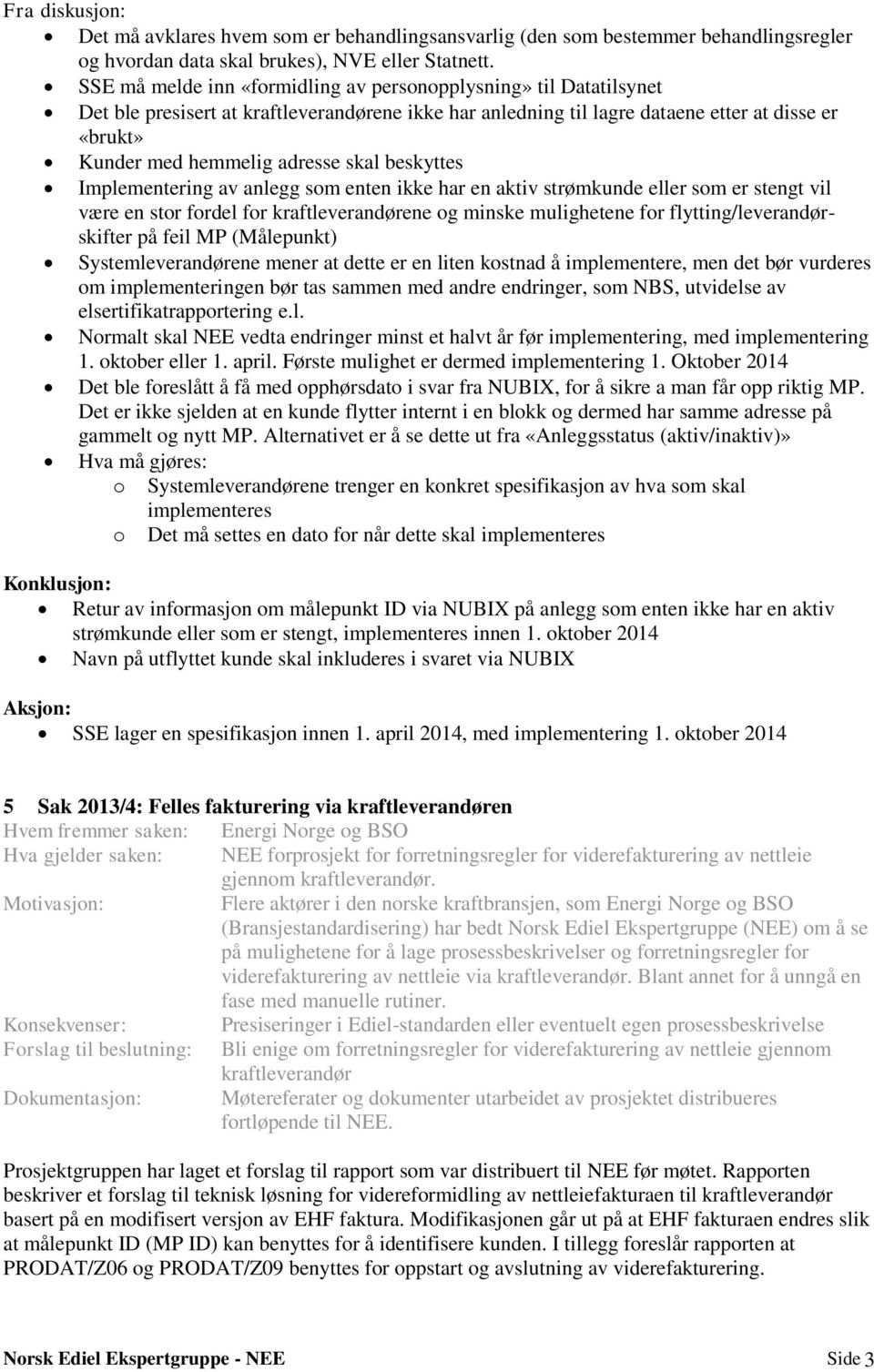 skal beskyttes Implementering av anlegg som enten ikke har en aktiv strømkunde eller som er stengt vil være en stor fordel for kraftleverandørene og minske mulighetene for flytting/leverandørskifter