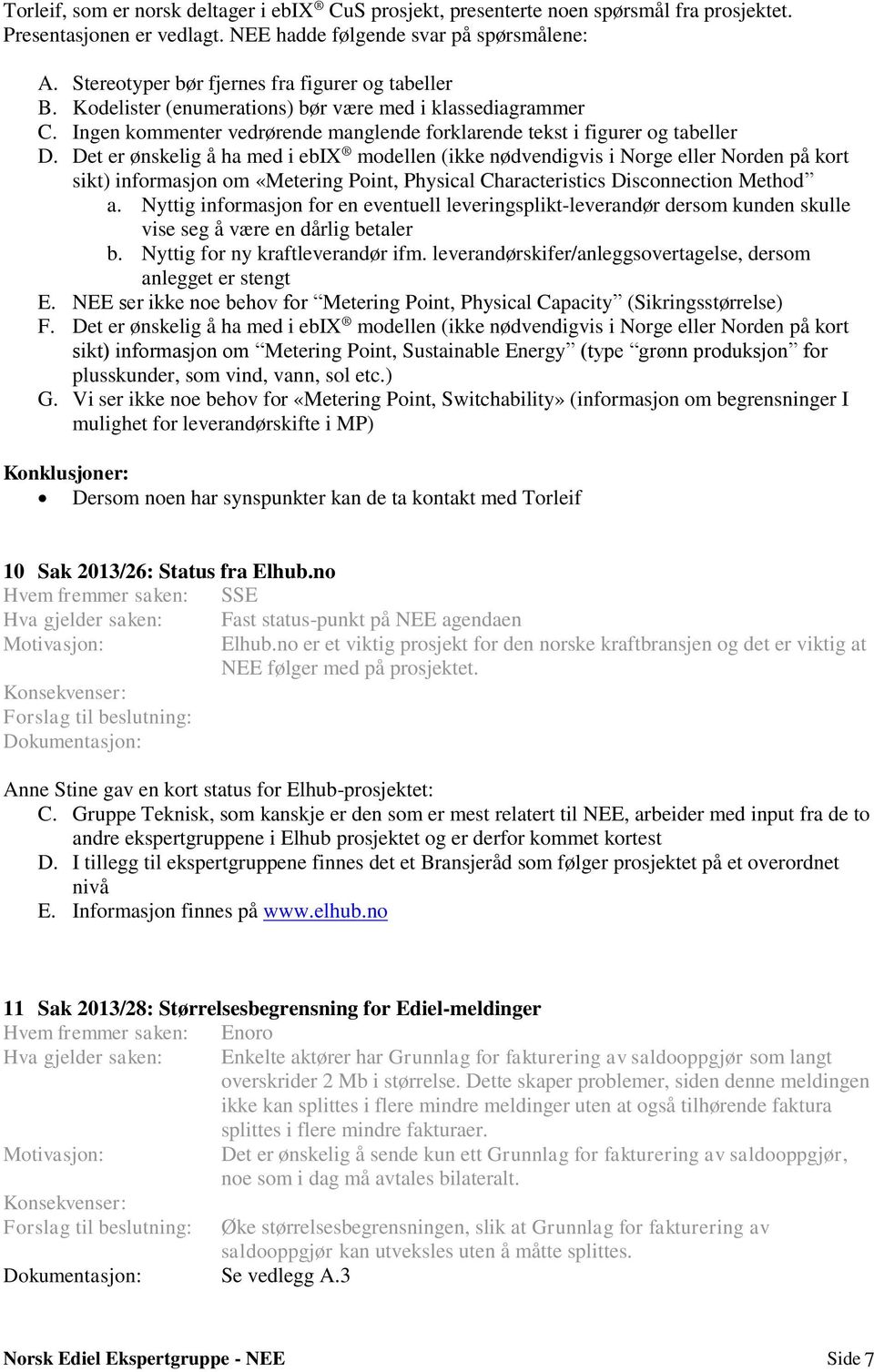 Det er ønskelig å ha med i ebix modellen (ikke nødvendigvis i Norge eller Norden på kort sikt) informasjon om «Metering Point, Physical Characteristics Disconnection Method a.