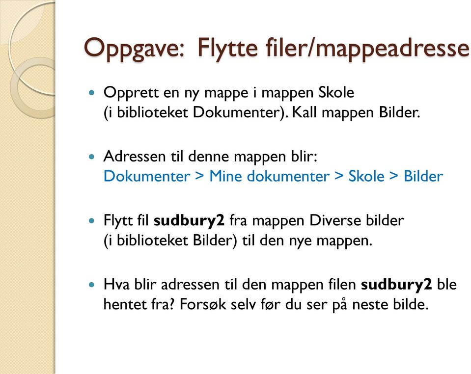 Adressen til denne mappen blir: Dokumenter > Mine dokumenter > Skole > Bilder Flytt fil sudbury2