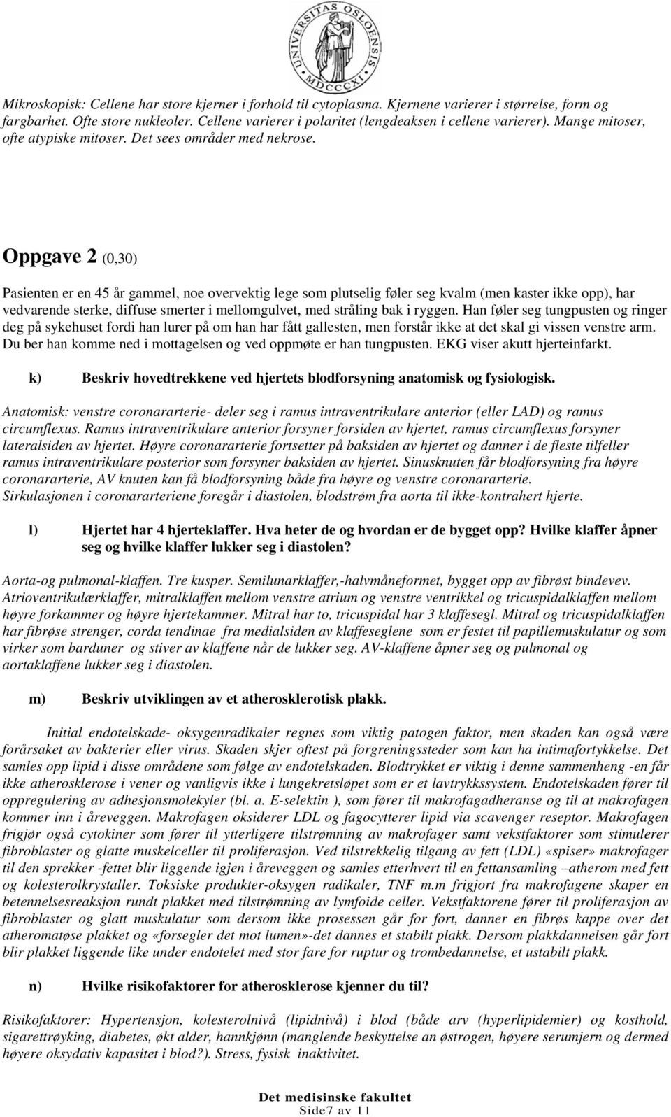 Oppgave 2 (0,30) Pasienten er en 45 år gammel, noe overvektig lege som plutselig føler seg kvalm (men kaster ikke opp), har vedvarende sterke, diffuse smerter i mellomgulvet, med stråling bak i