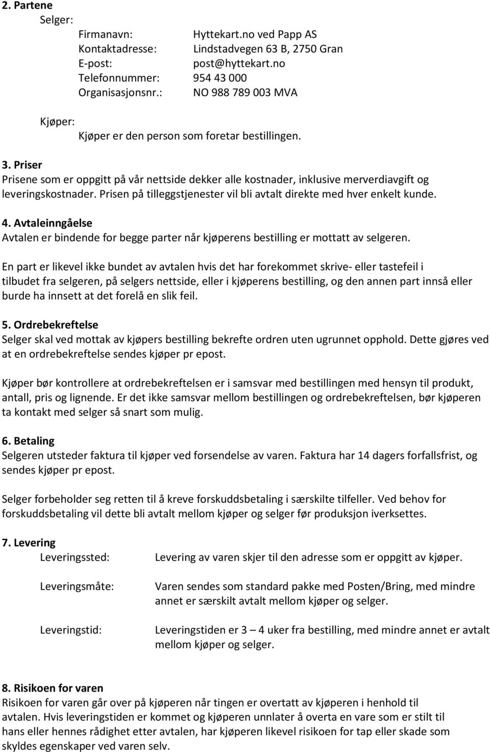 Prisen på tilleggstjenester vil bli avtalt direkte med hver enkelt kunde. 4. Avtaleinngåelse Avtalen er bindende for begge parter når kjøperens bestilling er mottatt av selgeren.