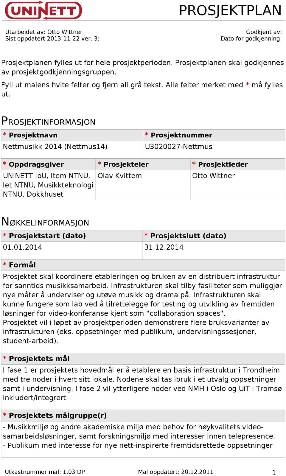 PROSJEKTINFORMASJON * Prosjektnavn * Prosjektnummer Nettmusikk 2014 (Nettmus14) U3020027-Nettmus * Oppdragsgiver * Prosjekteier * Prosjektleder UNINETT IoU, Item NTNU, Iet NTNU, Musikkteknologi NTNU,