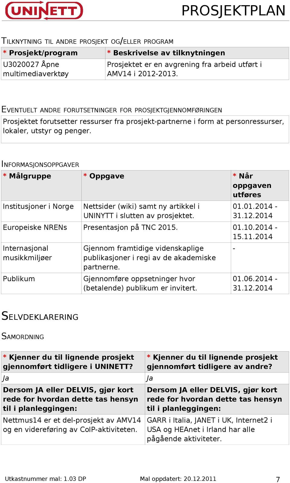 INFORMASJONSOPPGAVER * Målgruppe * Oppgave * Når oppgaven utføres Institusjoner i Norge Nettsider (wiki) samt ny artikkel i UNINYTT i slutten av prosjektet. 01.01.2014-31.12.