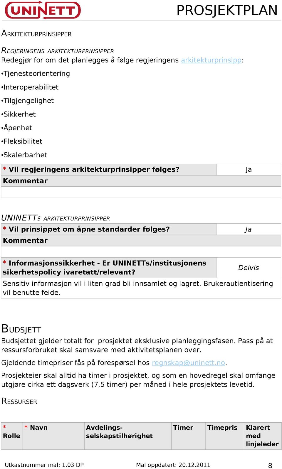 Ja Kommentar * Informasjonssikkerhet - Er UNINETTs/institusjonens sikerhetspolicy ivaretatt/relevant? Delvis Sensitiv informasjon vil i liten grad bli innsamlet og lagret.