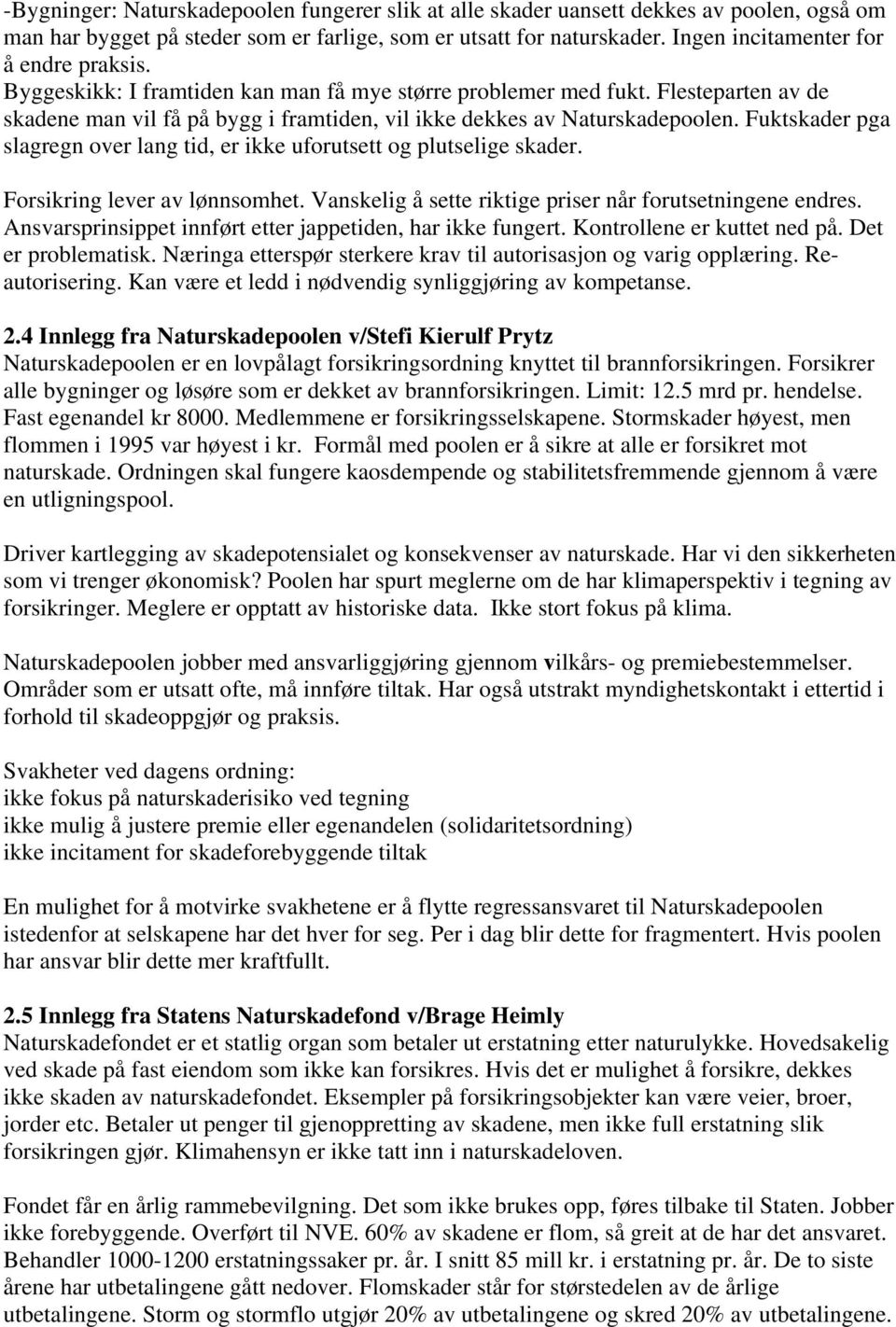 Flesteparten av de skadene man vil få på bygg i framtiden, vil ikke dekkes av Naturskadepoolen. Fuktskader pga slagregn over lang tid, er ikke uforutsett og plutselige skader.