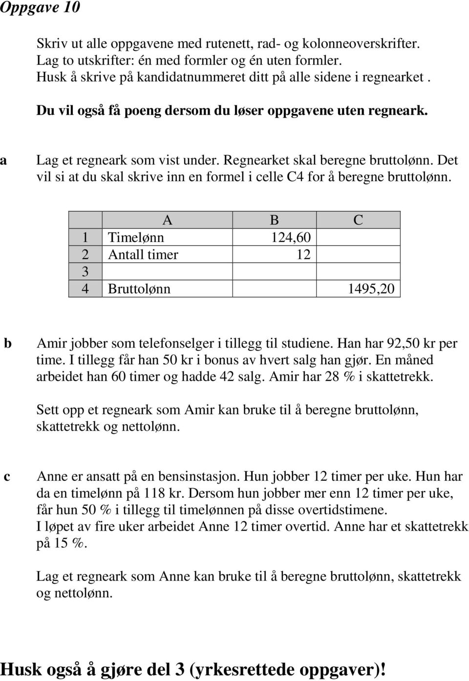 A B C 1 Timelønn 124,60 2 Antll timer 12 3 4 Bruttolønn 1495,20 Amir joer som telefonselger i tillegg til studiene. Hn hr 92,50 kr per time. I tillegg får hn 50 kr i onus v hvert slg hn gjør.