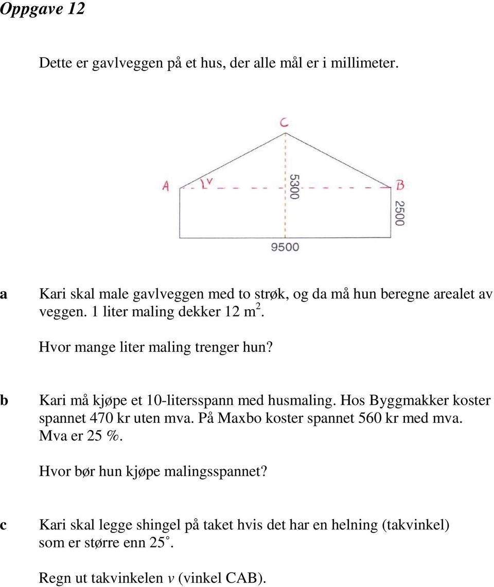 Hvor mnge liter mling trenger hun? Kri må kjøpe et 10-litersspnn med husmling. Hos Byggmkker koster spnnet 470 kr uten mv.