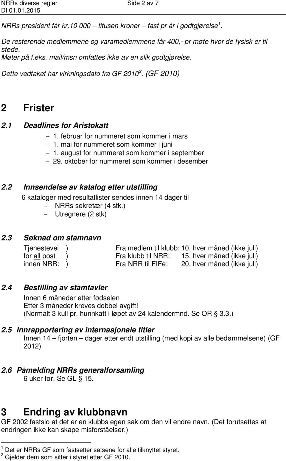 februar for nummeret som kommer i mars 1. mai for nummeret som kommer i juni 1. august for nummeret som kommer i september 29. oktober for nummeret som kommer i desember 2.