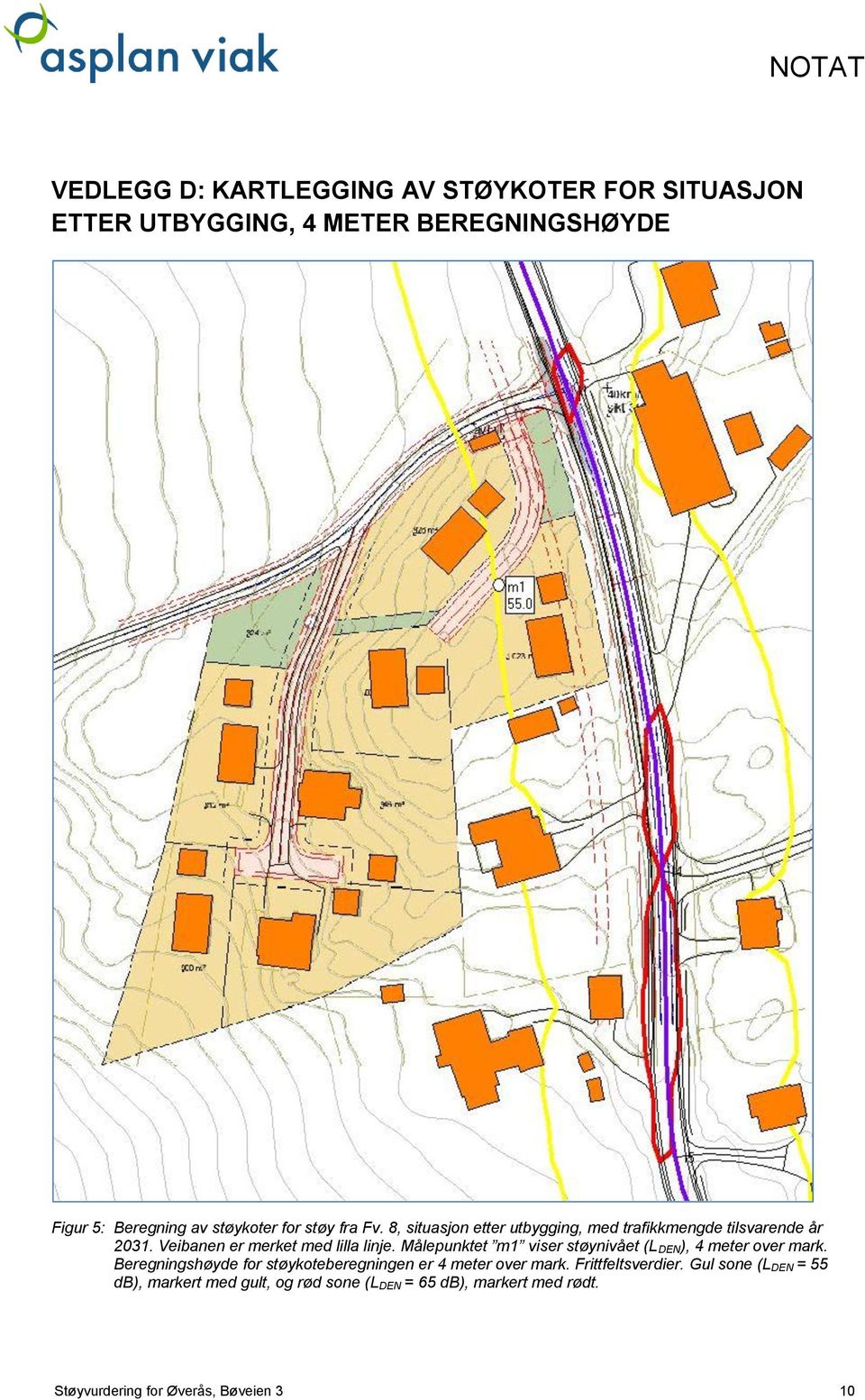 Målepunktet m1 viser støynivået (L DEN), 4 meter over mark. Beregningshøyde for støykoteberegningen er 4 meter over mark.