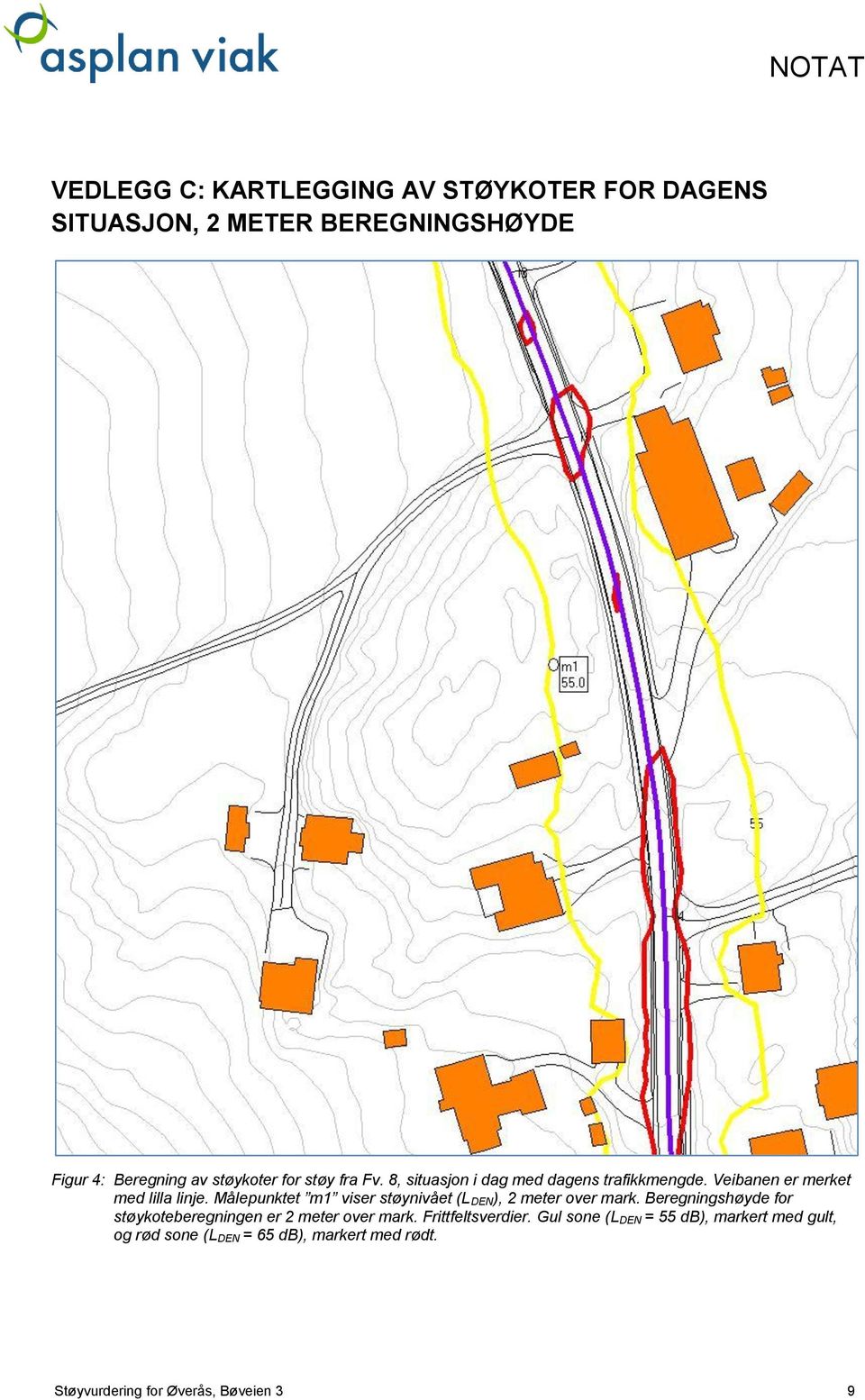 Målepunktet m1 viser støynivået (L DEN), 2 meter over mark. Beregningshøyde for støykoteberegningen er 2 meter over mark.