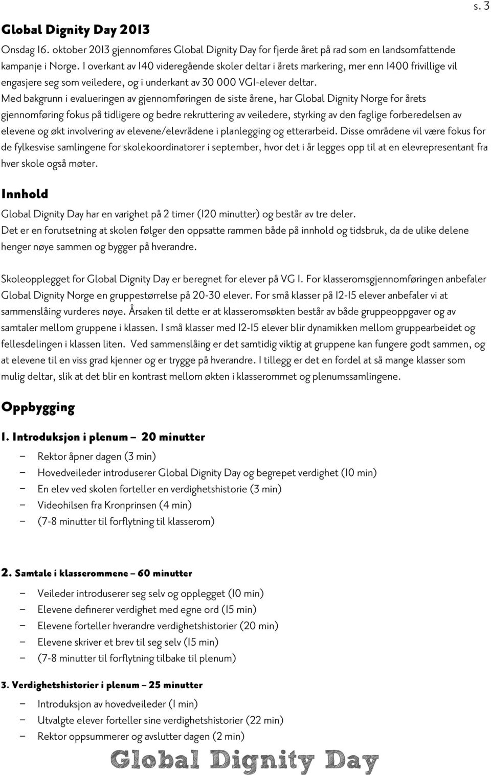 Med bakgrunn i evalueringen av gjennomføringen de siste årene, har Global Dignity Norge for årets gjennomføring fokus på tidligere og bedre rekruttering av veiledere, styrking av den faglige