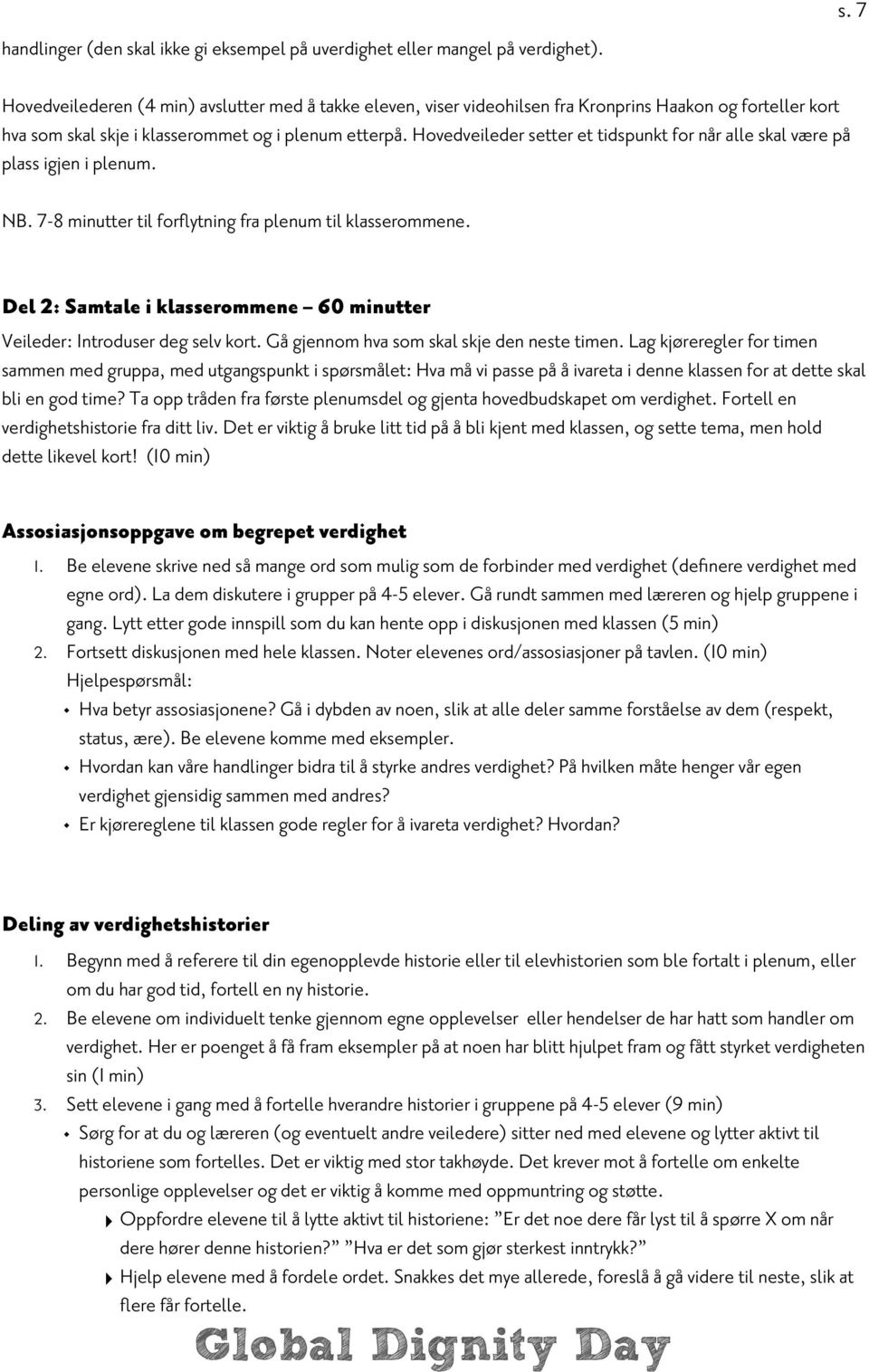 Hovedveileder setter et tidspunkt for når alle skal være på plass igjen i plenum. NB. 7-8 minutter til forflytning fra plenum til klasserommene.