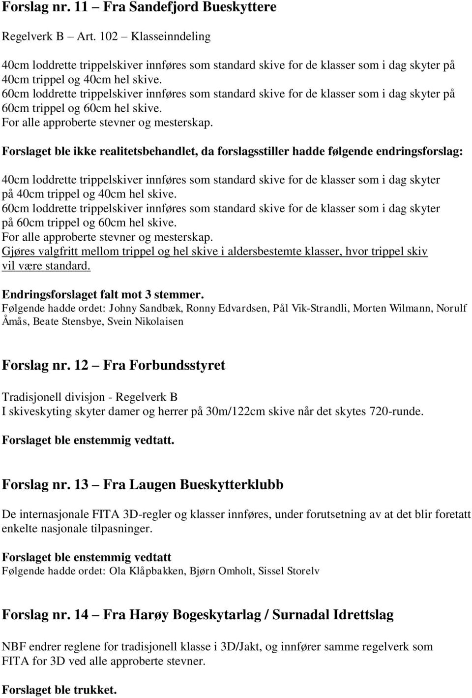 60cm loddrette trippelskiver innføres som standard skive for de klasser som i dag skyter på 60cm trippel og 60cm hel skive. For alle approberte stevner og mesterskap.