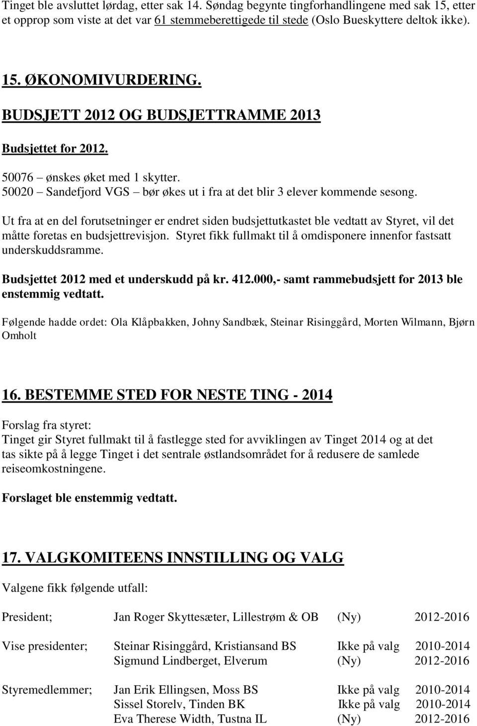 Ut fra at en del forutsetninger er endret siden budsjettutkastet ble vedtatt av Styret, vil det måtte foretas en budsjettrevisjon.