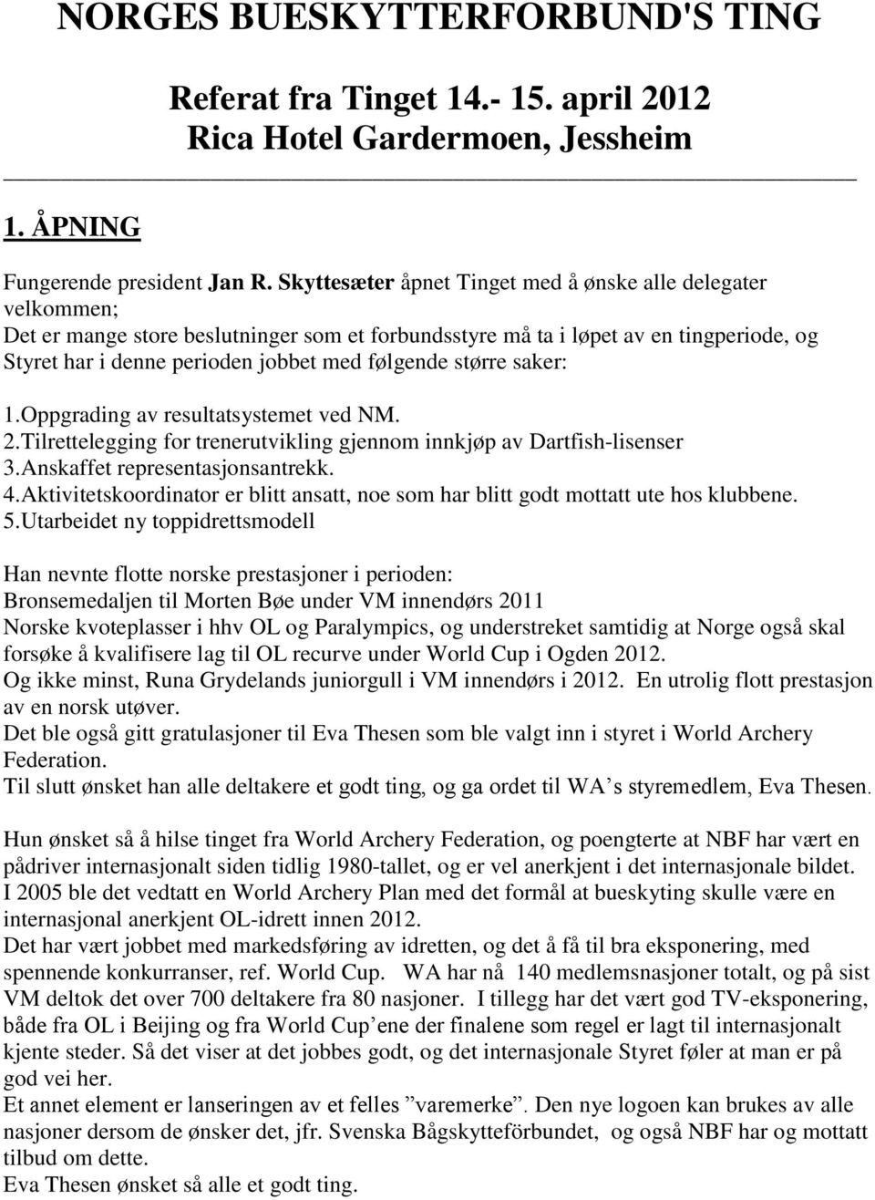 større saker: 1.Oppgrading av resultatsystemet ved NM. 2.Tilrettelegging for trenerutvikling gjennom innkjøp av Dartfish-lisenser 3.Anskaffet representasjonsantrekk. 4.