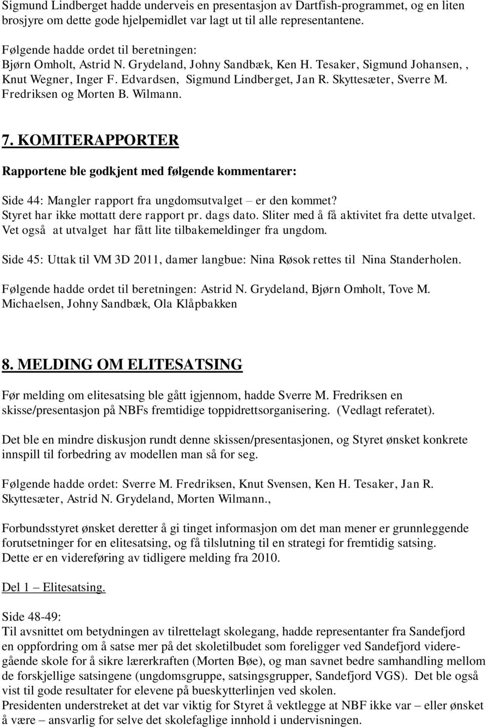 Skyttesæter, Sverre M. Fredriksen og Morten B. Wilmann. 7. KOMITERAPPORTER Rapportene ble godkjent med følgende kommentarer: Side 44: Mangler rapport fra ungdomsutvalget er den kommet?