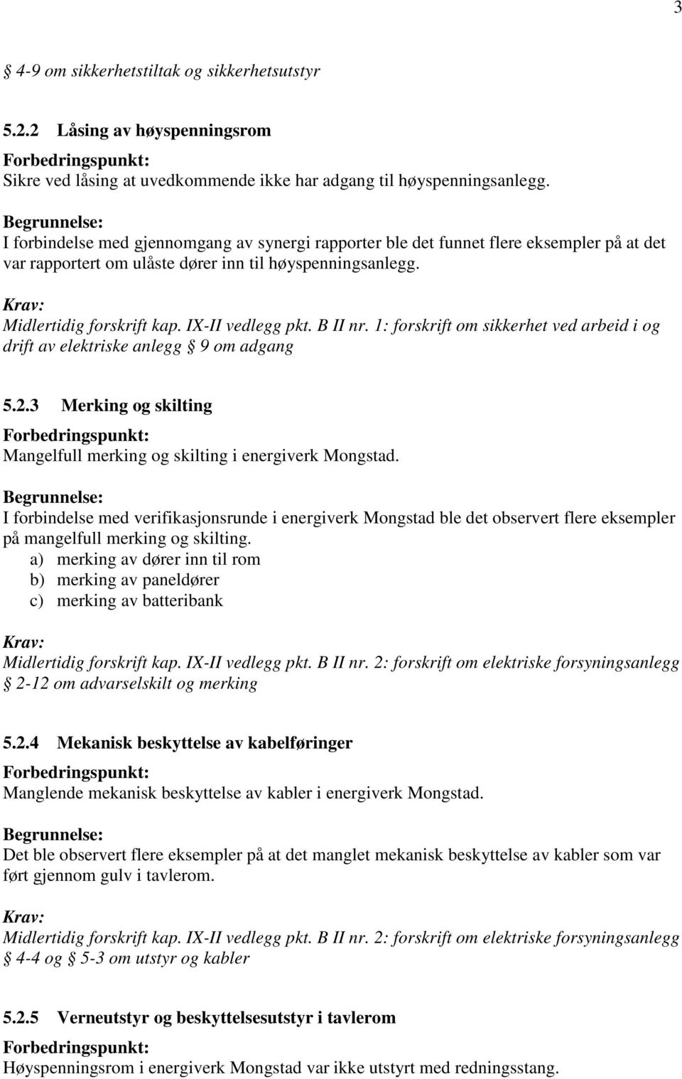 B II nr. 1: forskrift om sikkerhet ved arbeid i og drift av elektriske anlegg 9 om adgang 5.2.3 Merking og skilting Mangelfull merking og skilting i energiverk Mongstad.