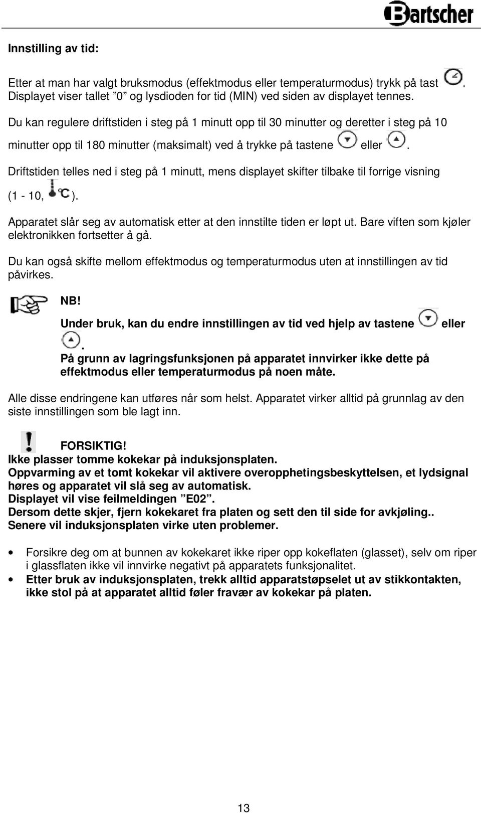 Driftstiden telles ned i steg på 1 minutt, mens displayet skifter tilbake til forrige visning (1-10, ). Apparatet slår seg av automatisk etter at den innstilte tiden er løpt ut.