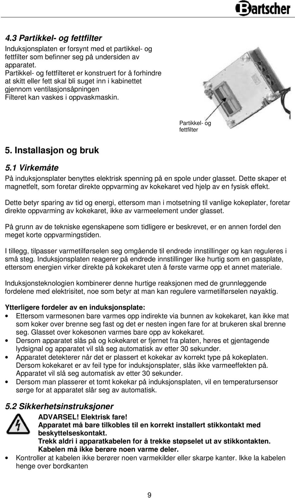 Partikkel- og fettfilter 5. Installasjon og bruk 5.1 Virkemåte På induksjonsplater benyttes elektrisk spenning på en spole under glasset.