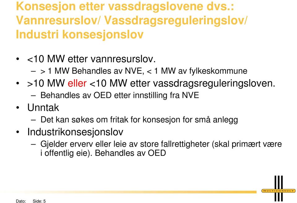 > 1 MW Behandles av NVE, < 1 MW av fylkeskommune >10 MW eller <10 MW etter vassdragsreguleringsloven.